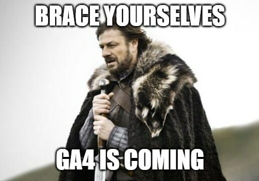 Brace Yourseves, GA4 is coming